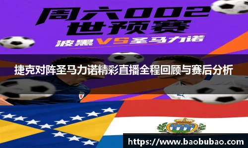 捷克对阵圣马力诺精彩直播全程回顾与赛后分析